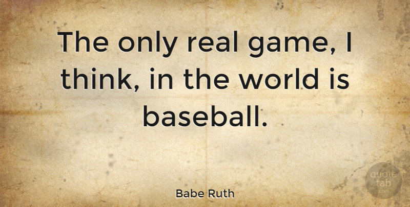 Babe Ruth Quote About Baseball, Real, Thinking: The Only Real Game I...