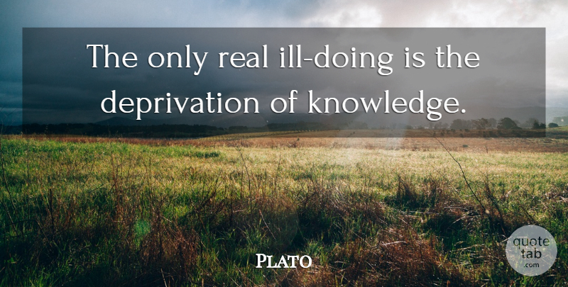 Plato Quote About Education, Real, School: The Only Real Ill Doing...