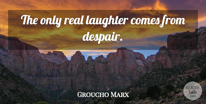 Groucho Marx Quote About Funny, Witty, Laughter: The Only Real Laughter Comes...