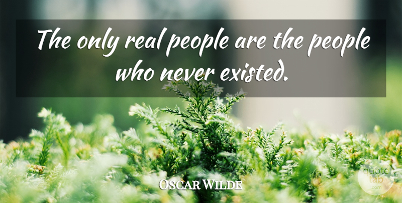 Oscar Wilde Quote About Real, People: The Only Real People Are...