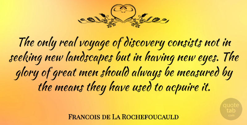 Francois de La Rochefoucauld Quote About Real, Mean, Eye: The Only Real Voyage Of...