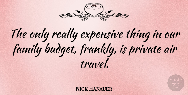 Nick Hanauer Quote About Air, Expensive, Family, Private, Travel: The Only Really Expensive Thing...