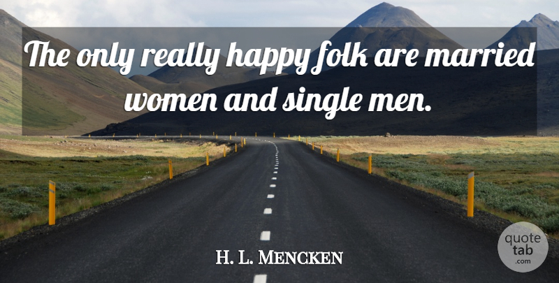 H. L. Mencken Quote About Men, Literature, Married: The Only Really Happy Folk...