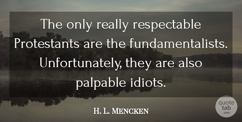 H. L. Mencken Quote About Superstitions, Belief, Idiot: The Only Really Respectable Protestants...