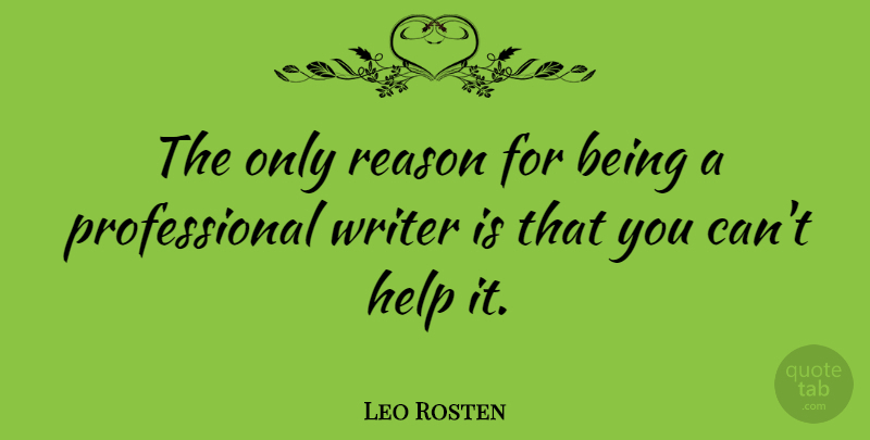 Leo Rosten Quote About Writing, Story Writers, Helping: The Only Reason For Being...