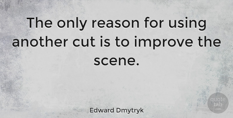 Edward Dmytryk Quote About American Director, Cut, Improve, Reason, Using: The Only Reason For Using...