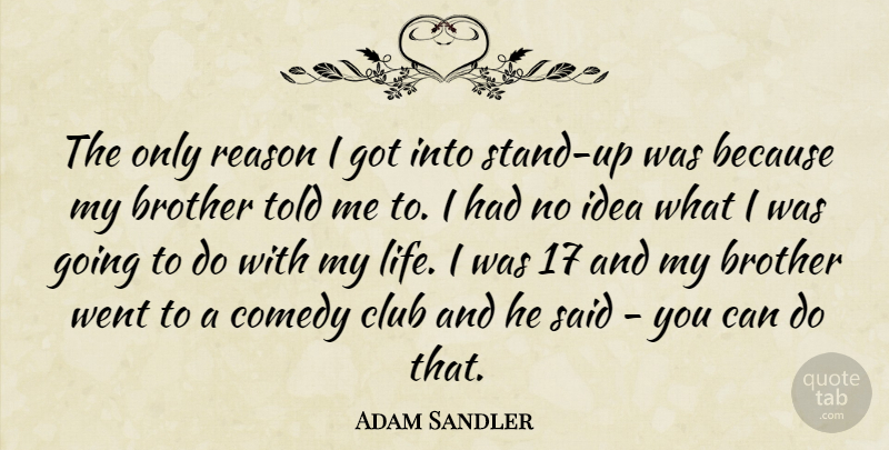 Adam Sandler Quote About Brother, Ideas, Clubs: The Only Reason I Got...