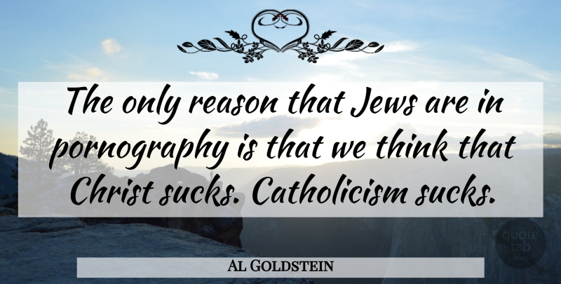 Al Goldstein Quote About Thinking, Christ, Reason: The Only Reason That Jews...