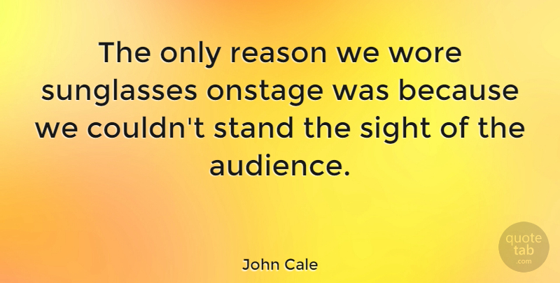 John Cale Quote About Sight, Sunglasses, Reason: The Only Reason We Wore...