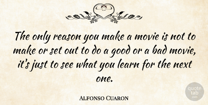 Alfonso Cuaron Quote About Next, The Next One, Reason: The Only Reason You Make...