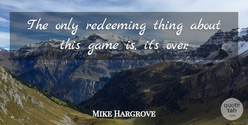 Mike Hargrove Quote About Game, Redeeming: The Only Redeeming Thing About...