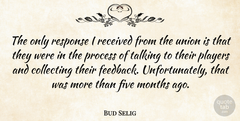 Bud Selig Quote About Collecting, Five, Months, Players, Process: The Only Response I Received...