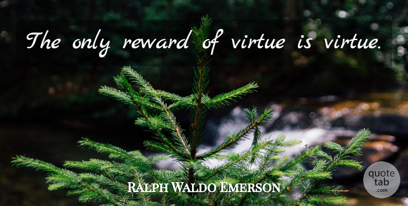 Ralph Waldo Emerson Quote About Rewards, Virtue, My Friends: The Only Reward Of Virtue...