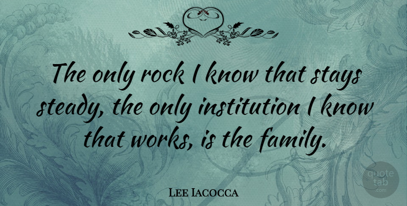 Lee Iacocca Quote About Family, Cousin, Rocks: The Only Rock I Know...