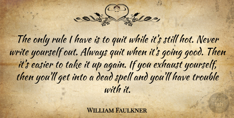 William Faulkner Quote About Writing, Hot, Quitting: The Only Rule I Have...