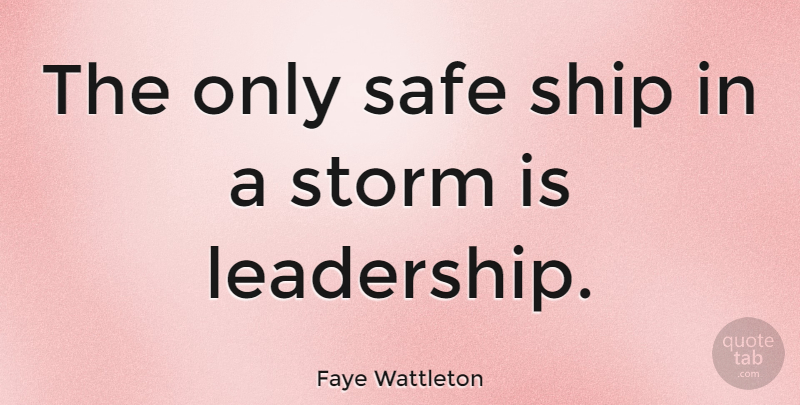 Faye Wattleton Quote About Leadership, Business, Storm: The Only Safe Ship In...