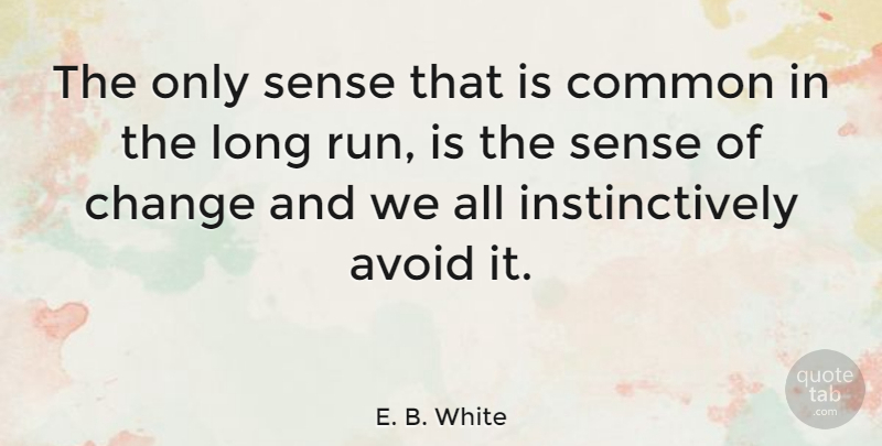 E. B. White Quote About Change, Running, Long: The Only Sense That Is...