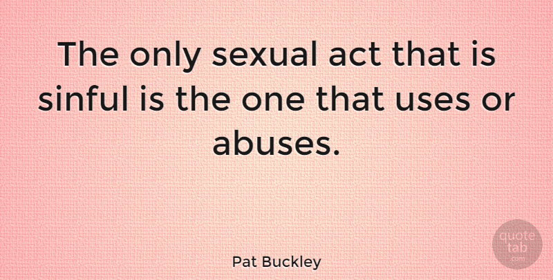 Pat Buckley Quote About Sexual, Sinful: The Only Sexual Act That...