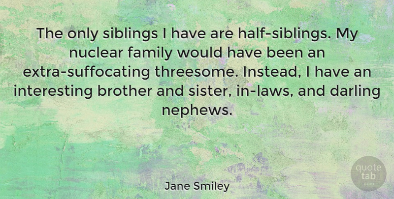 Jane Smiley Quote About Brother, Sibling, Sister In Law: The Only Siblings I Have...
