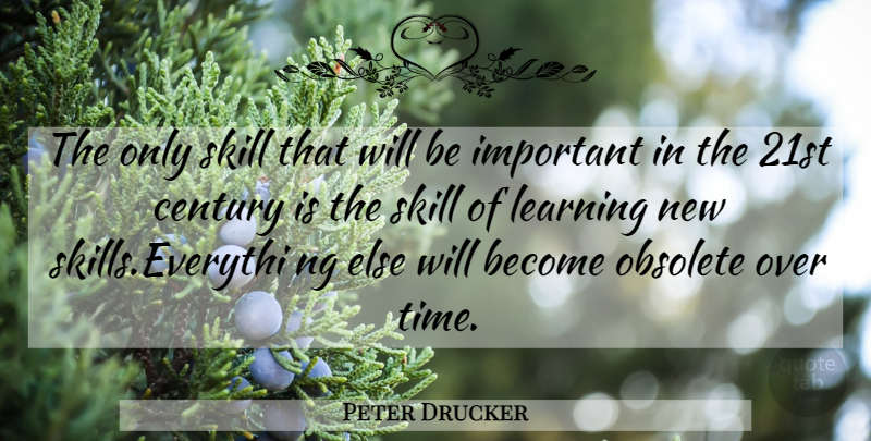 Peter Drucker Quote About Skills, Important, Obsolete: The Only Skill That Will...