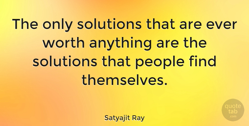 Satyajit Ray Quote About People, Solutions: The Only Solutions That Are...