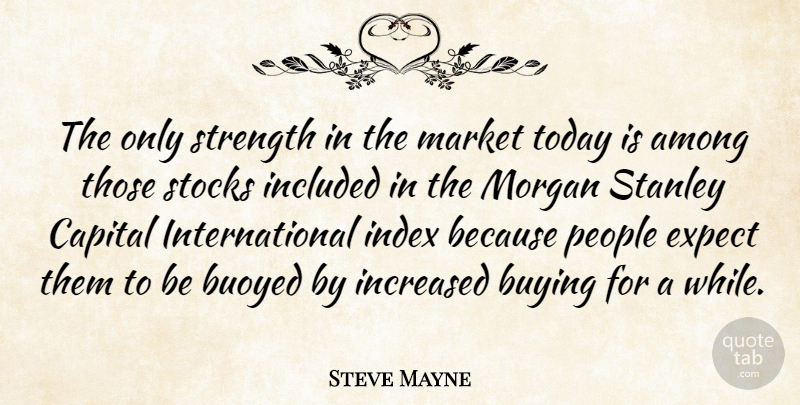 Steve Mayne Quote About Among, Buying, Capital, Expect, Included: The Only Strength In The...