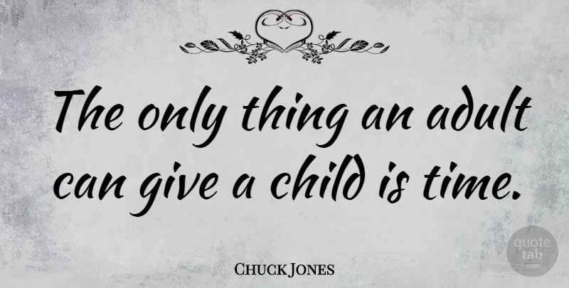 Chuck Jones Quote About Time: The Only Thing An Adult...