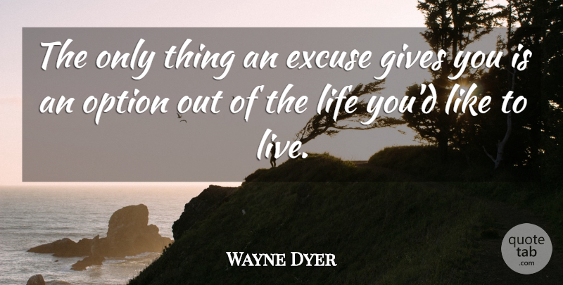 Wayne Dyer Quote About Giving, Excuse: The Only Thing An Excuse...