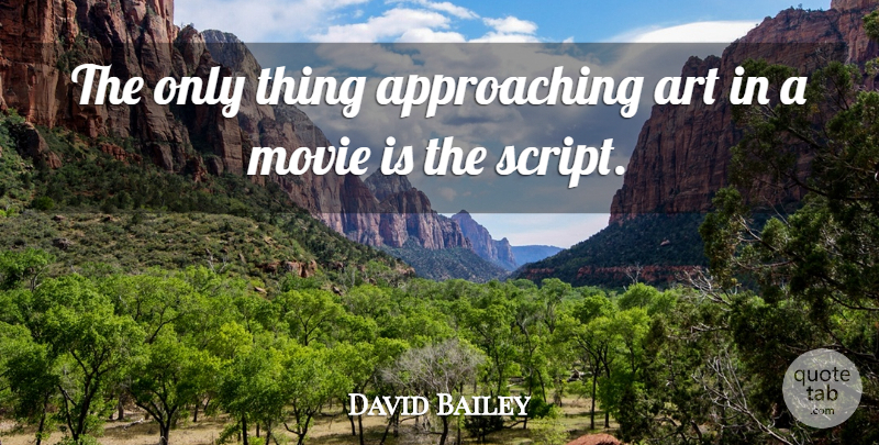 David Bailey Quote About Movie, Art, Scripts: The Only Thing Approaching Art...