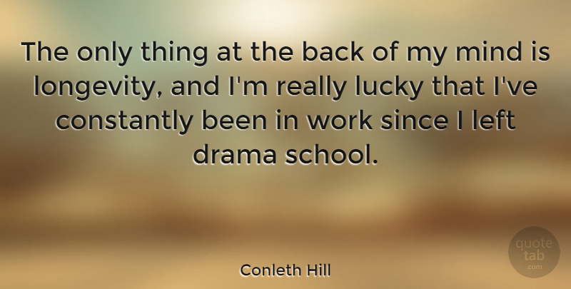 Conleth Hill Quote About Drama, School, Mind: The Only Thing At The...