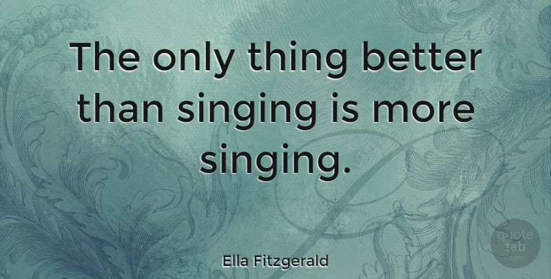 Ella Fitzgerald Quote About Love, Birthday, Music: The Only Thing Better Than...