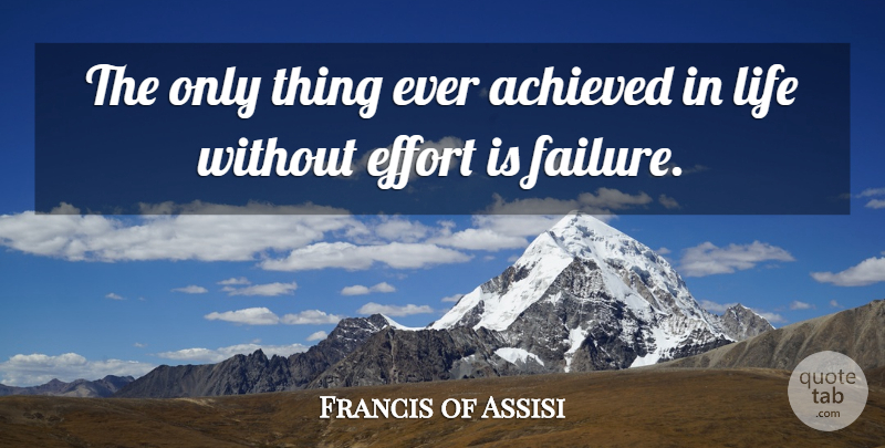 Francis of Assisi Quote About Effort: The Only Thing Ever Achieved...