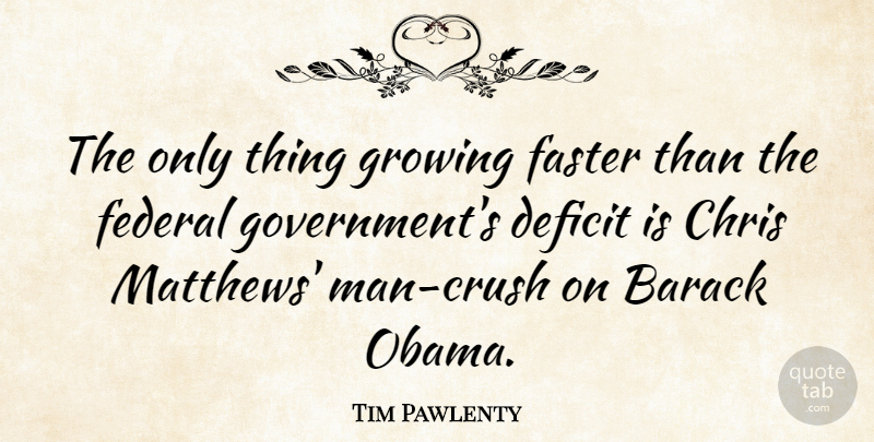 Tim Pawlenty Quote About Crush, Men, Usa: The Only Thing Growing Faster...