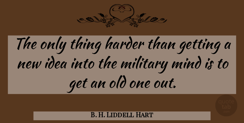 B. H. Liddell Hart Quote About Military, Ideas, Mind: The Only Thing Harder Than...