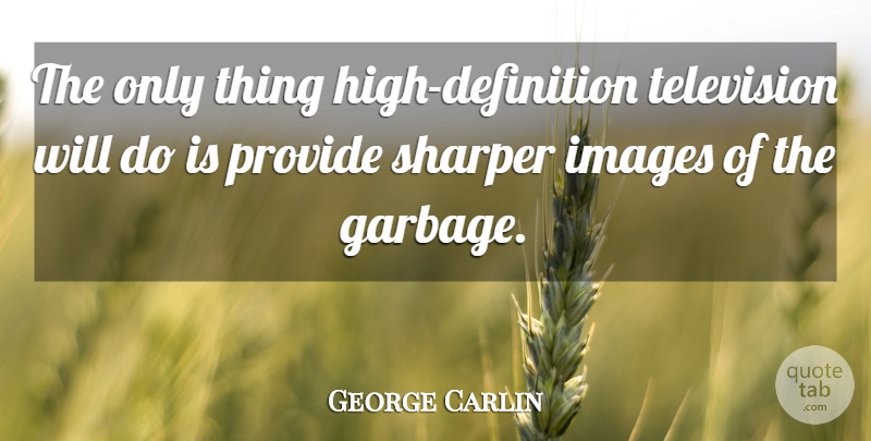 George Carlin Quote About Definitions, Garbage, Television: The Only Thing High Definition...