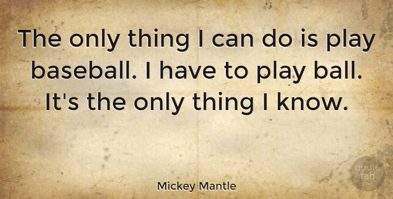 Mickey Mantle Quote About Baseball, Play, Balls: The Only Thing I Can...