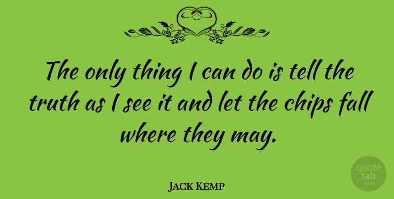 Jack Kemp Quote About Fall, May, Telling The Truth: The Only Thing I Can...