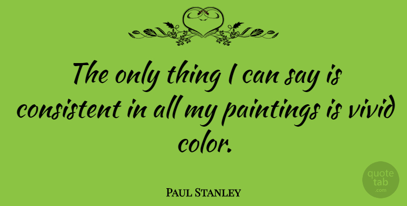 Paul Stanley Quote About Color, Vivid, Painting: The Only Thing I Can...