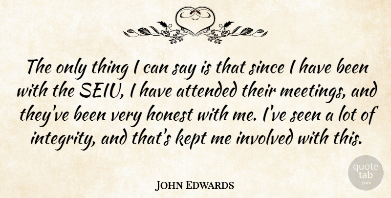 John Edwards Quote About Attended, Honest, Involved, Kept, Seen: The Only Thing I Can...