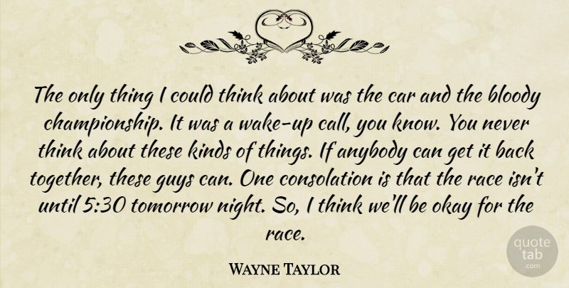 Wayne Taylor Quote About Anybody, Blood, Bloody, Car, Guys: The Only Thing I Could...