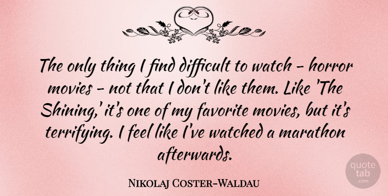 Nikolaj Coster-Waldau Quote About Favorite, Horror, Movies, Watch, Watched: The Only Thing I Find...
