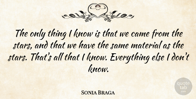 Sonia Braga Quote About Stars, Materials, Knows: The Only Thing I Know...