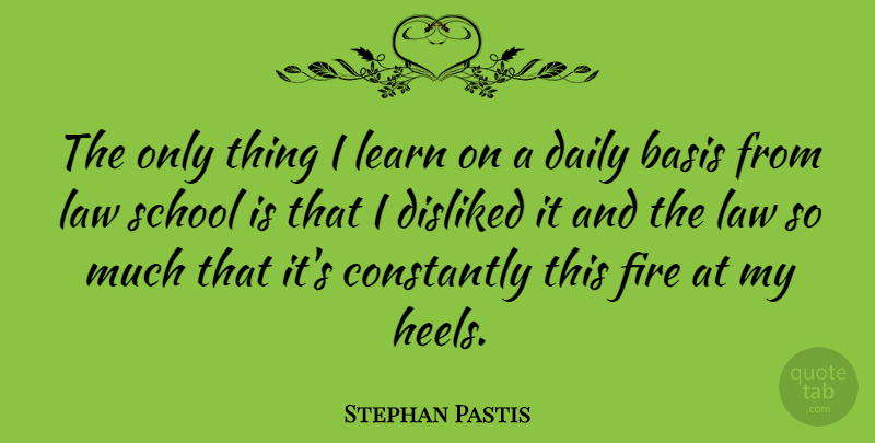Stephan Pastis Quote About Basis, Constantly, Disliked, Learn, School: The Only Thing I Learn...