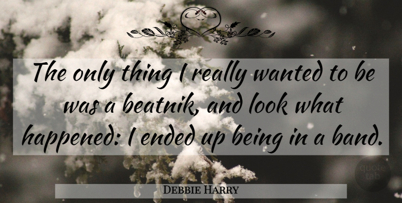 Debbie Harry Quote About Band, Looks, Beatnik: The Only Thing I Really...