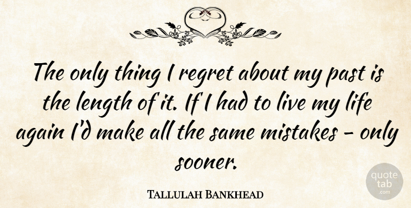 Tallulah Bankhead Quote About Again, Length, Life, Regret: The Only Thing I Regret...