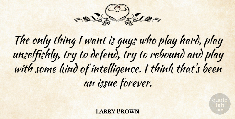 Larry Brown Quote About Guys, Issue, Rebound: The Only Thing I Want...
