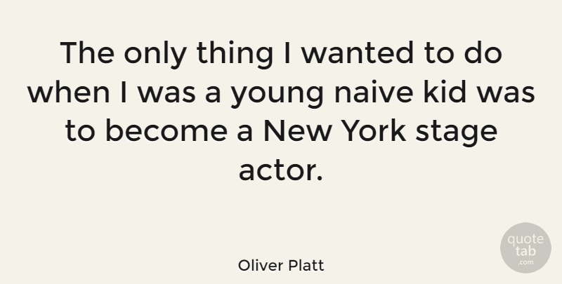 Oliver Platt Quote About New York, Kids, Actors: The Only Thing I Wanted...
