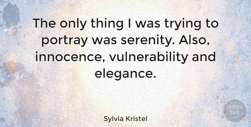 Sylvia Kristel Quote About Serenity, Trying, Innocence: The Only Thing I Was...