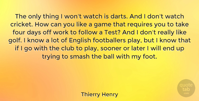 Thierry Henry Quote About Ball, Club, Days, English, Follow: The Only Thing I Wont...