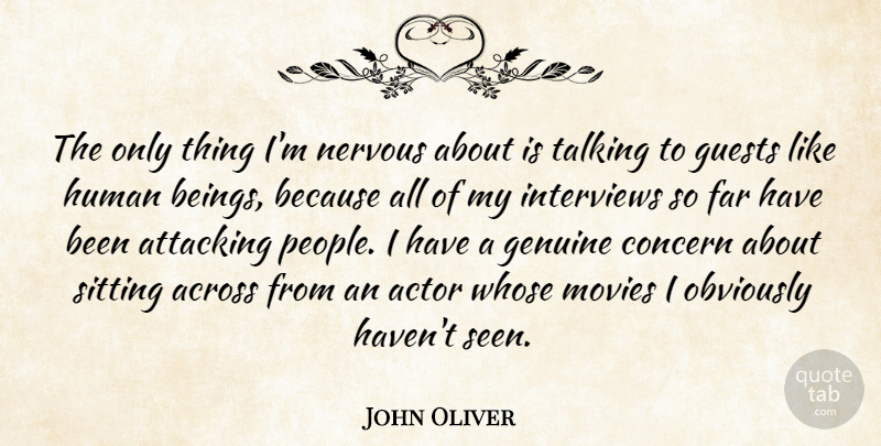 John Oliver Quote About Talking, Genuine Concern, People: The Only Thing Im Nervous...